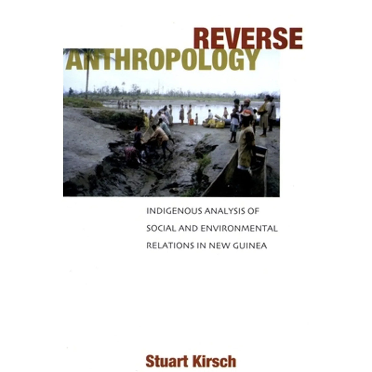 Relations Anthropology: in Kirsch of 9780804753418) Pre-Owned Indigenous Social Environmental Stuart Reverse by Analysis and New (Hardcover